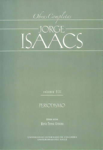 Obras completas. Jorge Isaacs Volumen VIII. Periodismo, de María Teresa Cristina. Serie 9587728156, vol. 1. Editorial U. Externado de Colombia, tapa blanda, edición 2017 en español, 2017