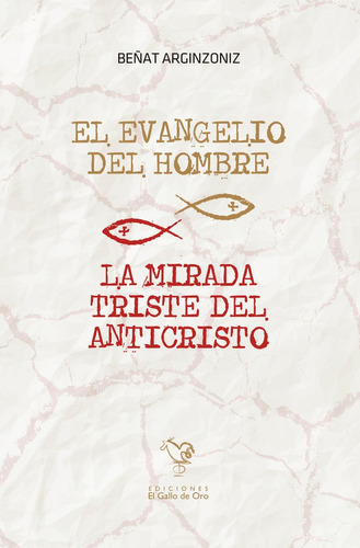 EL EVANGELIO DEL HOMBRE / LA MIRADA TRISTE DEL ANTICRISTO, de Beñat Arginzoniz. Editorial El Gallo de Oro Ediciones, tapa blanda en español