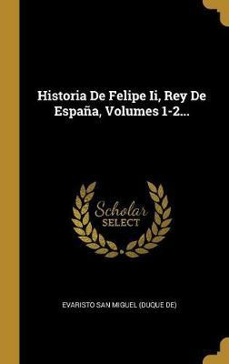 Libro Historia De Felipe Ii, Rey De Espa A, Volumes 1-2.....