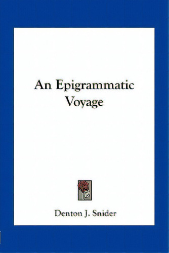 An Epigrammatic Voyage, De Snider, Denton J.., Vol. 1. Editorial Kessinger Pub Llc, Tapa Blanda En Inglés