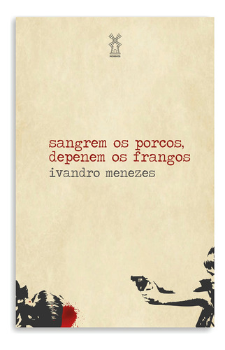 Sangrem os porcos, depenem os frangos, de Menezes, Ivandro. Editora Moinhos Ltda, capa mole em português, 2018