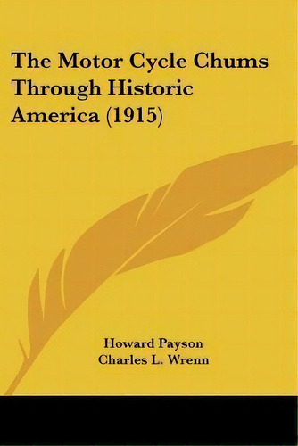 The Motor Cycle Chums Through Historic America (1915), De Howard Payson. Editorial Kessinger Publishing, Tapa Blanda En Inglés