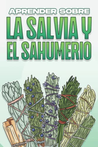 Aprender Sobre La Salvia Y El Sahumerio: Utilizacion De La S