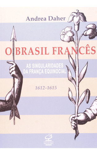 O Brasil Francês - As Singularidades Da França Equinocial (1612-1615), De Andrea Daher. Editora Civilização Brasileira, Capa Mole Em Português