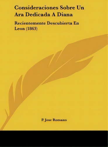 Consideraciones Sobre Un Ara Dedicada A Diana, De P Jose Romano. Editorial Kessinger Publishing, Tapa Dura En Español