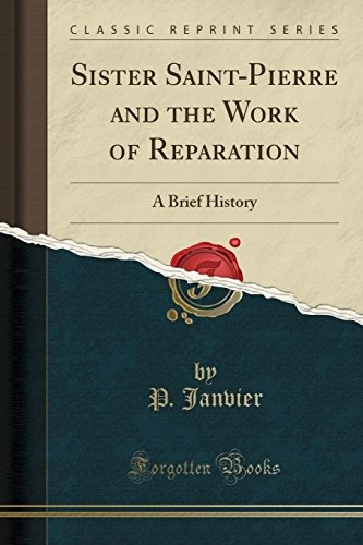 Sister Saintpierre And The Work Of Reparation A Brief Histor