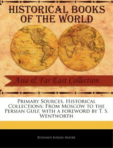 From Moscow To The Persian Gulf, De Benjamin Burges Moore. Editorial Primary Sources Historical Collections, Tapa Blanda En Inglés