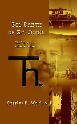 Libro Sol Barth Of St. Johns : The Story Of An Arizona Pi...