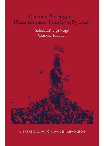 Carmen Berenguer. Plaza Tomada. Poesía reunida (1983-2020), de Berenguer, Carmen. Editorial Universitaria UANL, tapa blanda en español, 2021