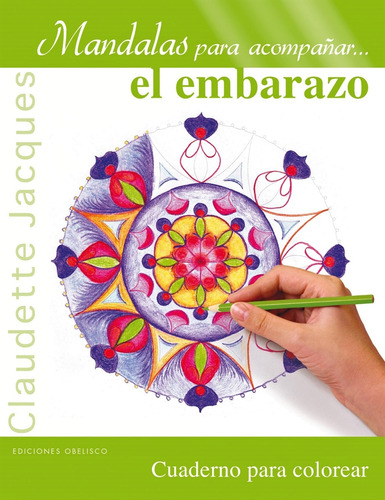 Mandalas para acompañar... el embarazo: Cuaderno para colorear, de Jacques Claudette. Editorial Ediciones Obelisco, tapa blanda en español, 2014