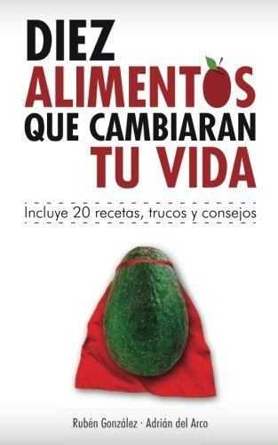 10 Alimentos Que Cambiar N Tu Vida, De Ruben Gonzalez. Editorial Createspace Independent Publishing Platform, Tapa Blanda En Español