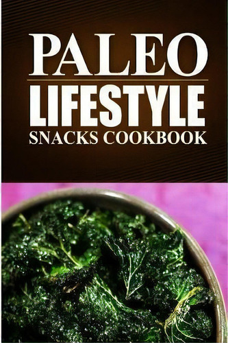 Paleo Lifestyle - Paleo Snacks Cookbook : (modern Caveman Cookbook For Grain-free, Low Carb Eatin..., De Paleo Lifestyle. Editorial Createspace Independent Publishing Platform, Tapa Blanda En Inglés