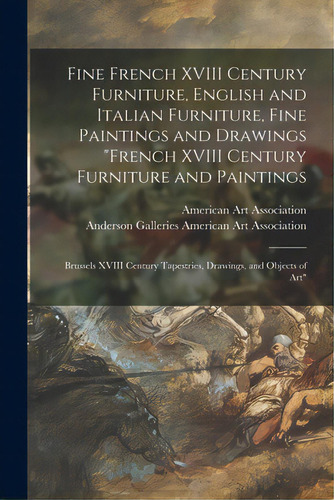 Fine French Xviii Century Furniture, English And Italian Furniture, Fine Paintings And Drawings F..., De American Art Association. Editorial Hassell Street Pr, Tapa Blanda En Inglés