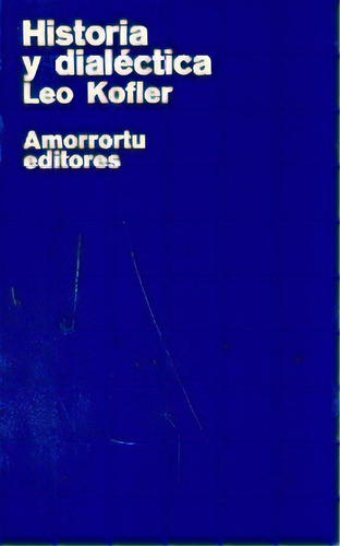 Historia Y Dialectica, De Leo Kofler. Editorial Amorrortu, Edición 1 En Español