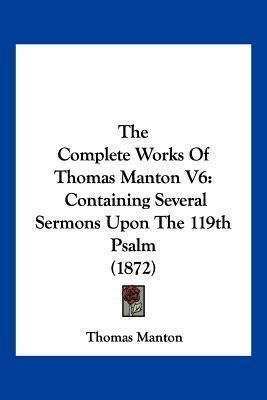 The Complete Works Of Thomas Manton V6 : Containing Sever...