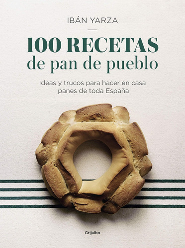 Libro: 100 Recetas De Pan De Pueblo: Ideas Y Trucos Para Hac