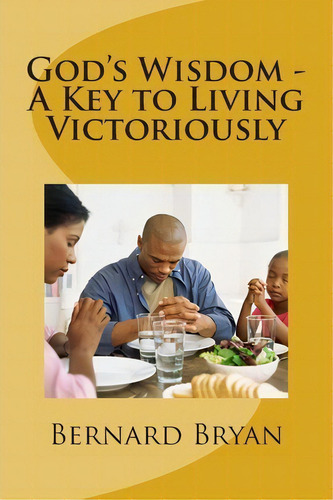God's Wisdom - A Key To Living Victoriously, De Mr Bernard Bryan. Editorial Createspace Independent Publishing Platform, Tapa Blanda En Inglés
