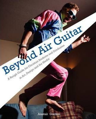 Beyond Air Guitar - Alastair Gordon (paperback)