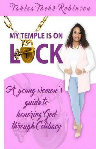 My Temple Is On Lock : A Young Women's Guide To Honoring God Through Celibacy, De Tahlea Tache Robinson. Editorial Createspace Independent Publishing Platform, Tapa Blanda En Inglés