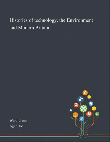 Histories Of Technology, The Environment And Modern Britain, De Ward, Jacob. Editorial Saint Philip Street Pr, Tapa Blanda En Inglés