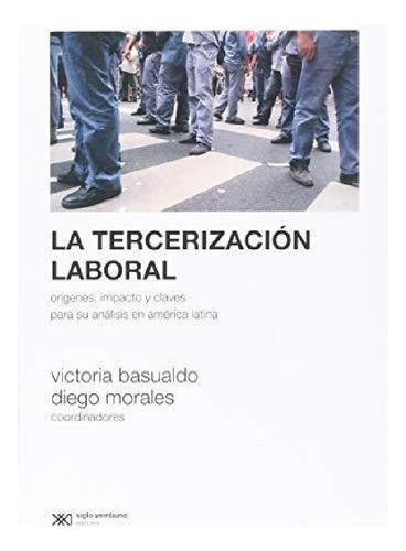 Libro - La Tercerizacion Laboral - Basualdo, Victoria - Mor