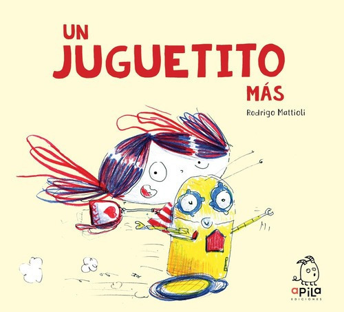 Libro Libro Un Juguetito Más, De Rodrigo Mattioli. Editorial Apila, Tapa Dura, Edición 1 En Español, 2023