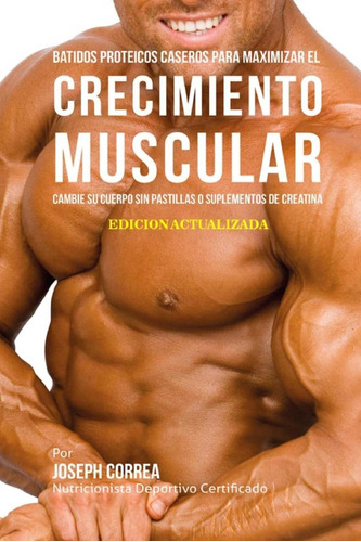 Libro: Batidos Proteicos Caseros Para Maximizar El Crecimien