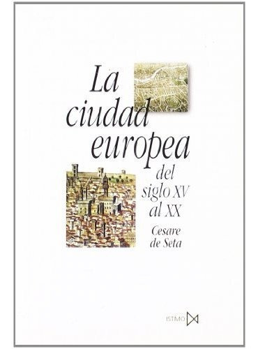 La Ciudad Europea Del Siglo Xv Al Xx  Cesare De Seta