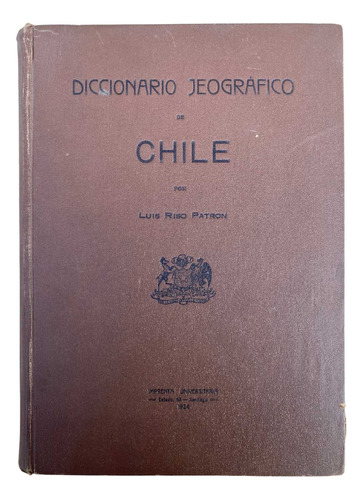 Diccionario Jeográfico De Chile. Luis Riso Patron. 1924