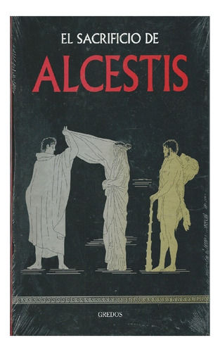 El Sacrificio De Alcestis, Ed. Gredos. Colección Mitología.