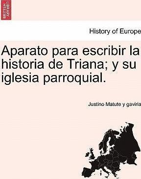 Aparato Para Escribir La Historia De Triana; Y Su Iglesia...