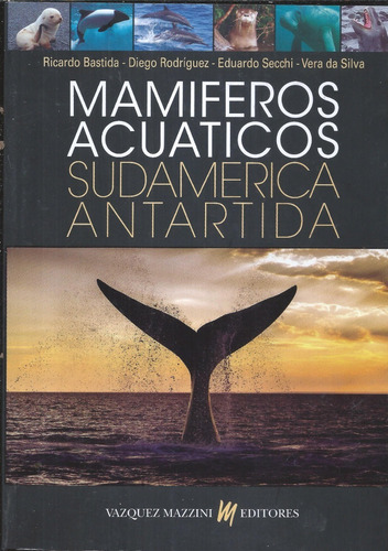 Mamíferos Acuáticos: Sudamérica, Antártida, De Ricardo Bastida. Editorial Vázquez Mazzini, Tapa Blanda, Edición Segunda En Castellano, 2022