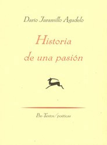 Historia de una pasión ( Poéticas), de Jaramillo Agudelo, Darío. Editorial Pre-Textos, tapa pasta blanda en español, 2006