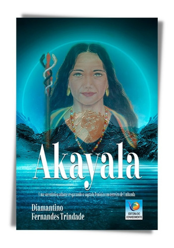 Akayala - Uma Sacerdotisa Atlante Resgatando O Sagrado Fem.