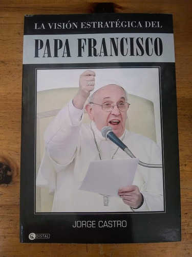 La Vision Estrategica Del Papa Francisco. Jorge Castro.