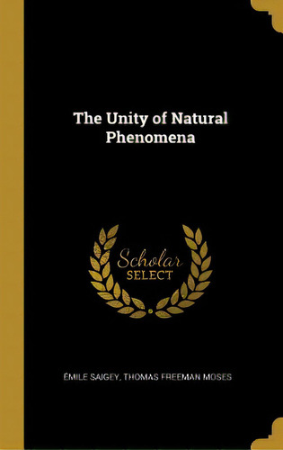 The Unity Of Natural Phenomena, De Saigey, Thomas Freeman Moses Émile. Editorial Wentworth Pr, Tapa Dura En Inglés
