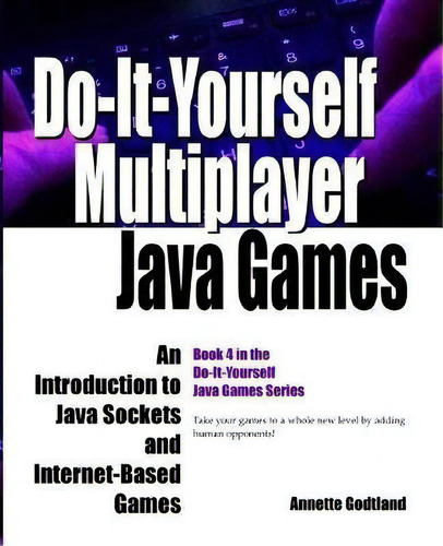 Do-it-yourself Multiplayer Java Games : An Introduction To Java Sockets And Internet-based Games, De Annette Godtland. Editorial Createspace Independent Publishing Platform, Tapa Blanda En Inglés