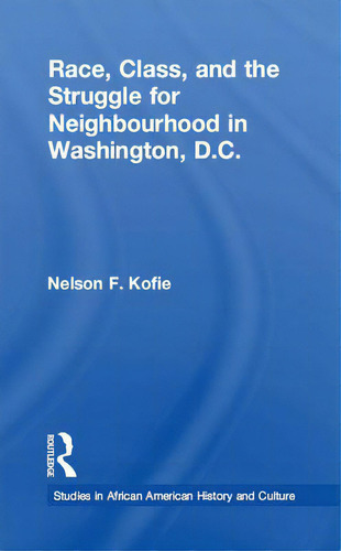 Race, Class, And The Struggle For Neighborhood In Washington, Dc, De Kofie, Nelson F.. Editorial Routledge, Tapa Blanda En Inglés
