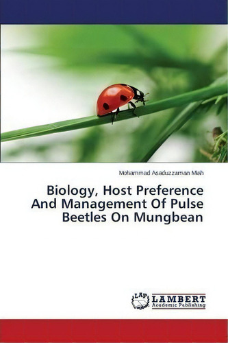 Biology, Host Preference And Management Of Pulse Beetles On Mungbean, De Miah Mohammad Asaduzzaman. Editorial Lap Lambert Academic Publishing, Tapa Blanda En Inglés