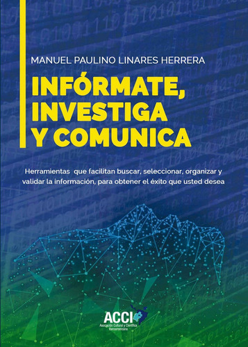 Infórmate, investiga y comunica, de Linares Herrera, Manuel Paulino. Editorial Asociación Cultural y Científica Iberoamericana (A, tapa blanda en español
