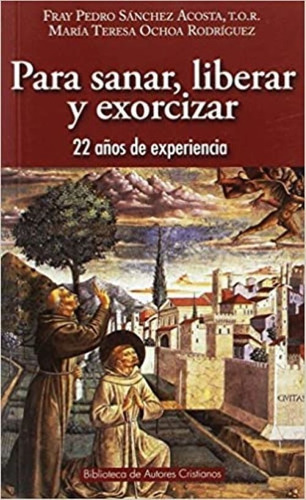 Libro - Para Sanar, Liberar Y Exorcisar - Fray Pedro Sánchez