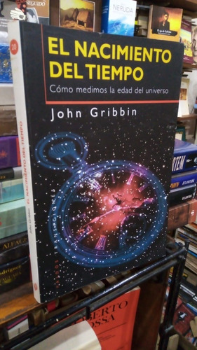 John Gribbin El Nacimiento Del Tiempo Como Medimos Edad Un 