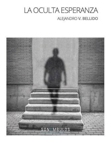 La Oculta Esperanza, De Bellido, Alejandro V.. Editorial Sonambulos Ediciones, Tapa Blanda En Español