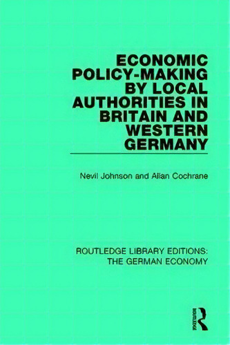 Economic Policy-making By Local Authorities In Britain And Western Germany, De Nevil Johnson. Editorial Taylor Francis Ltd, Tapa Blanda En Inglés