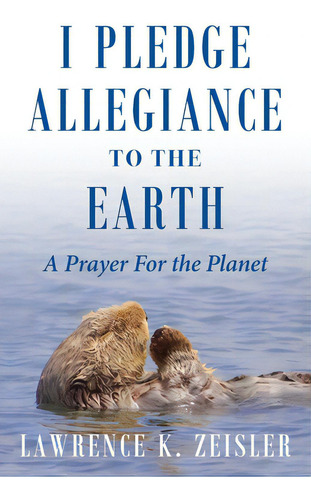 I Pledge Allegiance To The Earth: A Prayer For The Planet, De Zeisler, Lawrence K.. Editorial Lightning Source Inc, Tapa Blanda En Inglés
