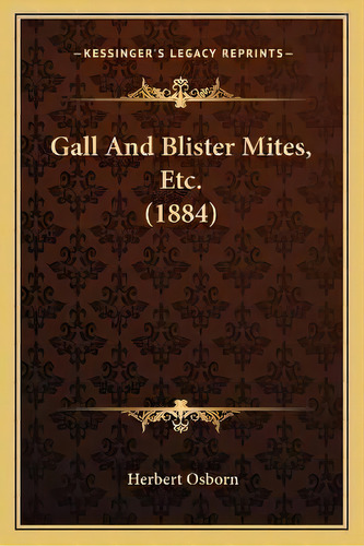 Gall And Blister Mites, Etc. (1884), De Herbert Osborn. Editorial Kessinger Publishing, Tapa Blanda En Inglés