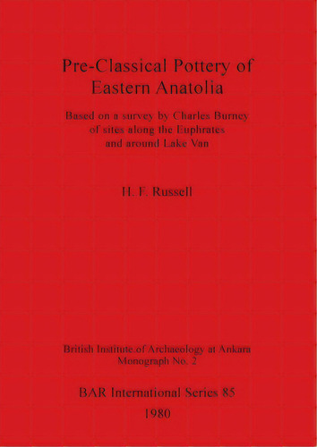 Pre-classical Pottery Of Eastern Anatolia: Based On A Survey By Charles Burney Of Sites Along The..., De Russell, H. F.. Editorial British Archaeological Reports, Tapa Blanda En Inglés