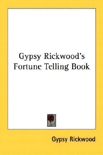 Gypsy Rickwood's Fortune Telling Book, De Gypsy Rickwood., Vol. 1. Editorial Kessinger Publishing, Tapa Blanda En Inglés