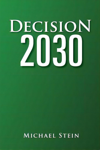 Decision 2030, De Stein, Michael. Editorial Authorhouse, Tapa Blanda En Inglés