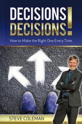 Decisions Decisions! : How To Make The Right One Every Ti...